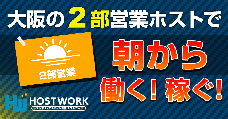 大阪の２部営業ホストで朝から働く 稼ぐ ホストワーク